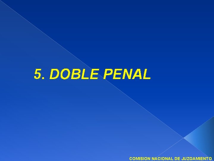 5. DOBLE PENAL COMISION NACIONAL DE JUZGAMIENTO 