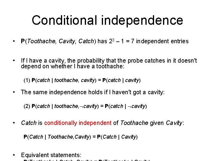 Conditional independence • P(Toothache, Cavity, Catch) has 23 – 1 = 7 independent entries