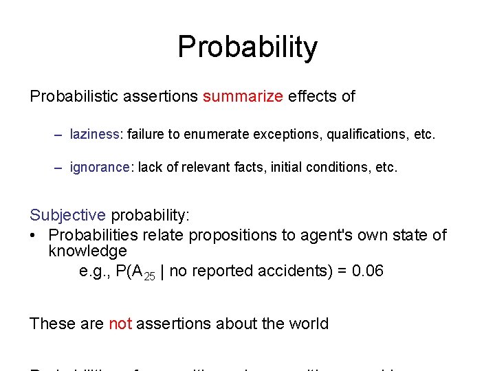 Probability Probabilistic assertions summarize effects of – laziness: failure to enumerate exceptions, qualifications, etc.