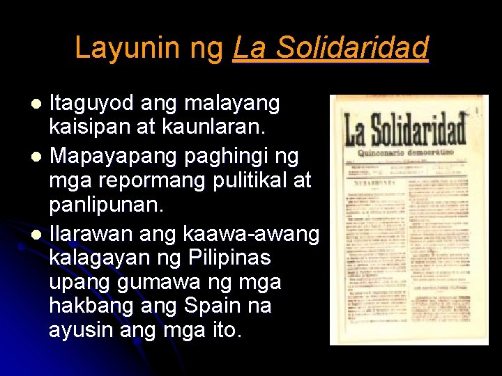 Layunin ng La Solidaridad Itaguyod ang malayang kaisipan at kaunlaran. l Mapayapang paghingi ng