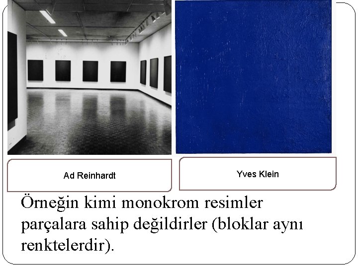 Ad Reinhardt Yves Klein Örneğin kimi monokrom resimler parçalara sahip değildirler (bloklar aynı renktelerdir).