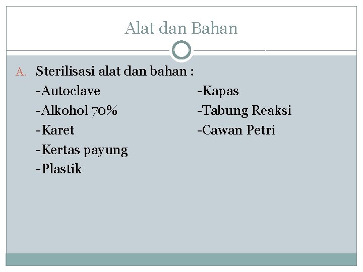 Alat dan Bahan A. Sterilisasi alat dan bahan : -Autoclave -Alkohol 70% -Karet -Kertas