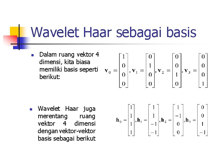Wavelet Haar sebagai basis n n Dalam ruang vektor 4 dimensi, kita biasa memiliki