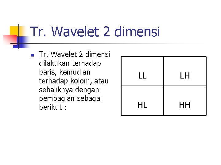 Tr. Wavelet 2 dimensi n Tr. Wavelet 2 dimensi dilakukan terhadap baris, kemudian terhadap
