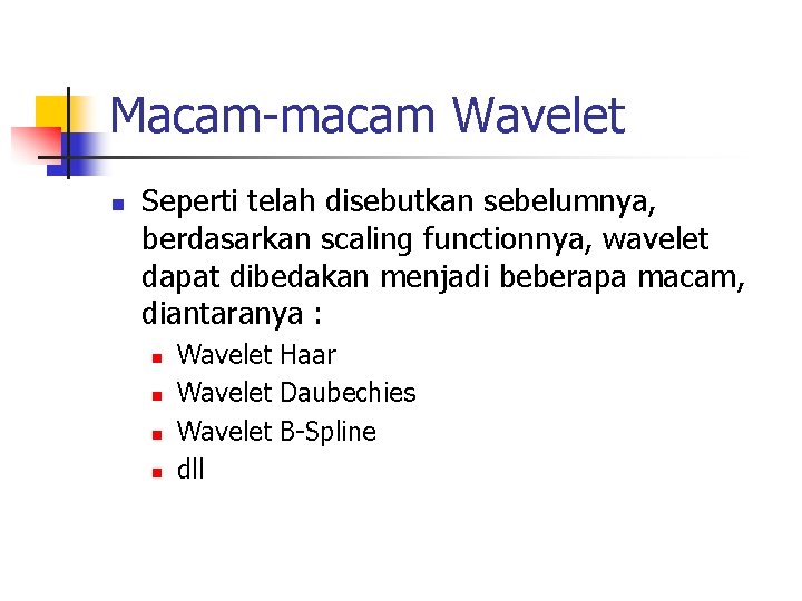 Macam-macam Wavelet n Seperti telah disebutkan sebelumnya, berdasarkan scaling functionnya, wavelet dapat dibedakan menjadi
