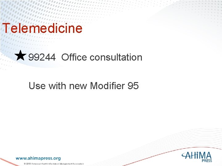 Telemedicine 99244 Office consultation Use with new Modifier 95 © 2018 American Health Information