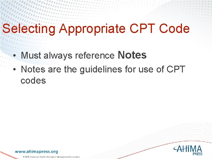 Selecting Appropriate CPT Code • Must always reference Notes • Notes are the guidelines