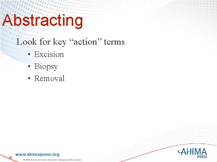 Abstracting Look for key “action” terms • Excision • Biopsy • Removal 31 ©