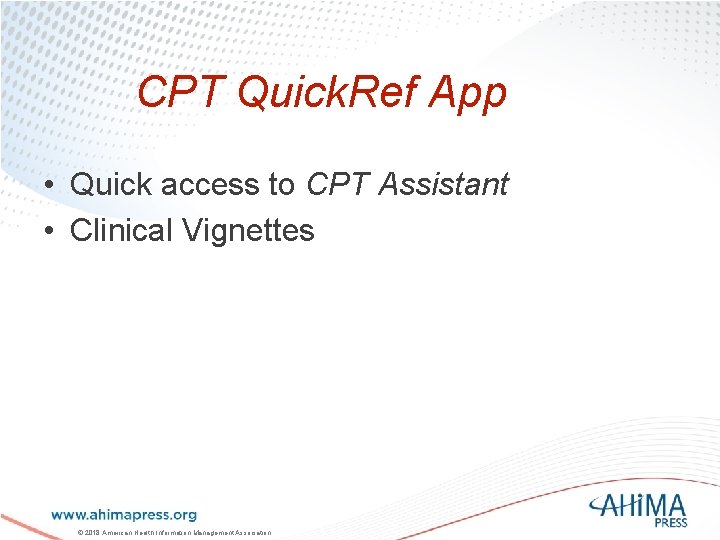 CPT Quick. Ref App • Quick access to CPT Assistant • Clinical Vignettes ©