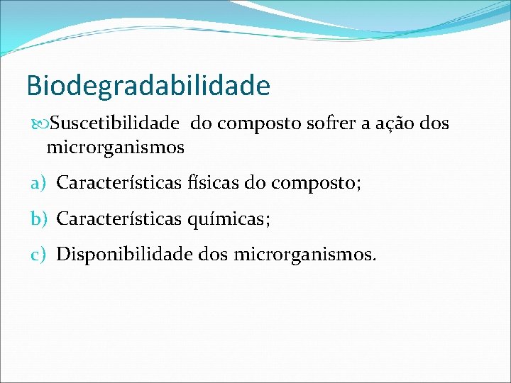 Biodegradabilidade Suscetibilidade do composto sofrer a ação dos microrganismos a) Características físicas do composto;