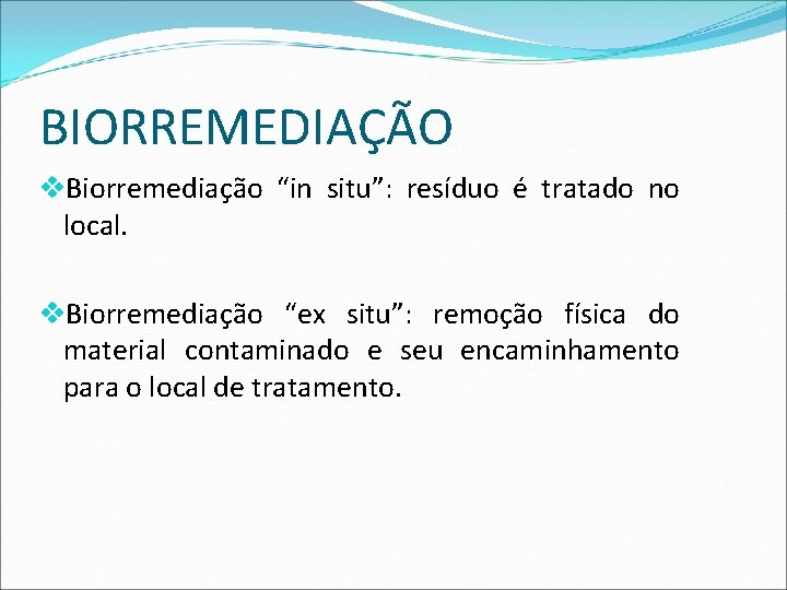 BIORREMEDIAÇÃO v. Biorremediação “in situ”: resíduo é tratado no local. v. Biorremediação “ex situ”: