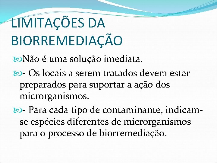 LIMITAÇÕES DA BIORREMEDIAÇÃO Não é uma solução imediata. - Os locais a serem tratados