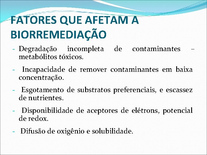 FATORES QUE AFETAM A BIORREMEDIAÇÃO - Degradação incompleta metabólitos tóxicos. de contaminantes – -