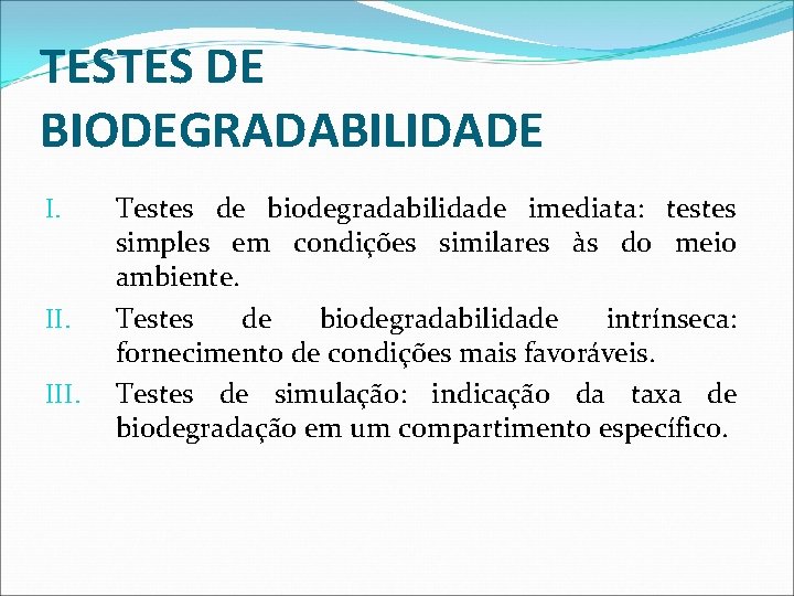TESTES DE BIODEGRADABILIDADE I. II. III. Testes de biodegradabilidade imediata: testes simples em condições