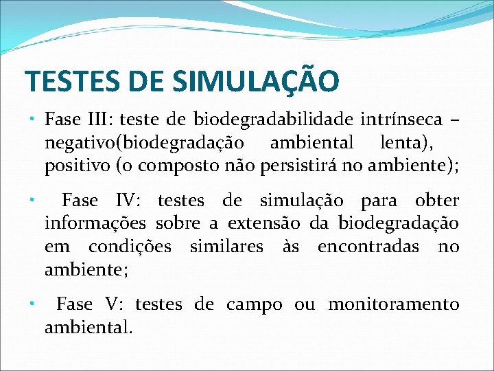 TESTES DE SIMULAÇÃO • Fase III: teste de biodegradabilidade intrínseca – negativo(biodegradação ambiental lenta),