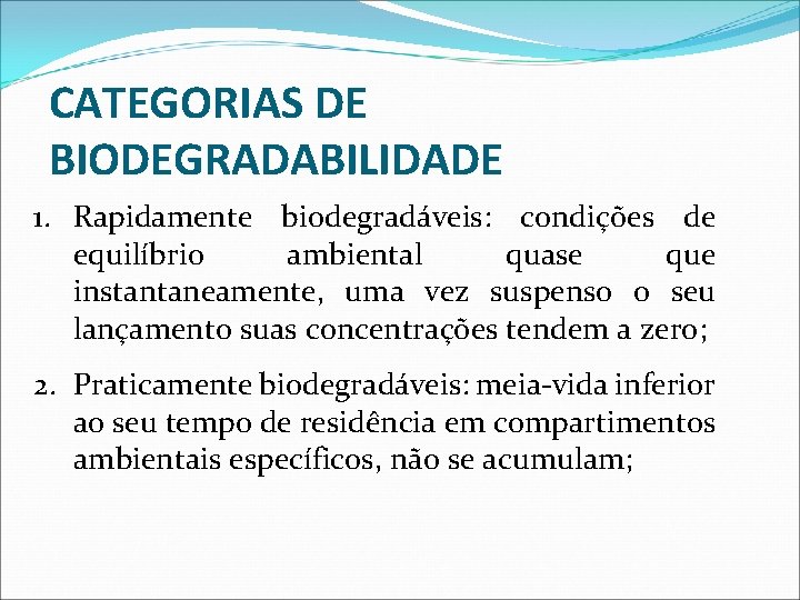 CATEGORIAS DE BIODEGRADABILIDADE 1. Rapidamente biodegradáveis: condições de equilíbrio ambiental quase que instantaneamente, uma