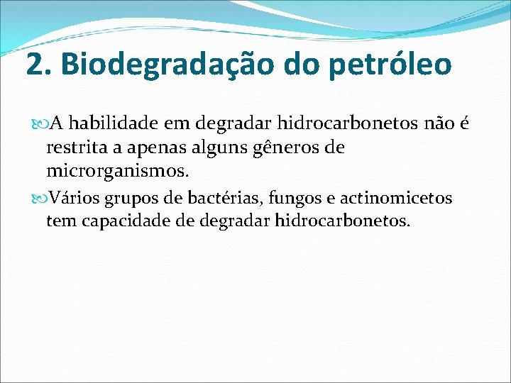 2. Biodegradação do petróleo A habilidade em degradar hidrocarbonetos não é restrita a apenas