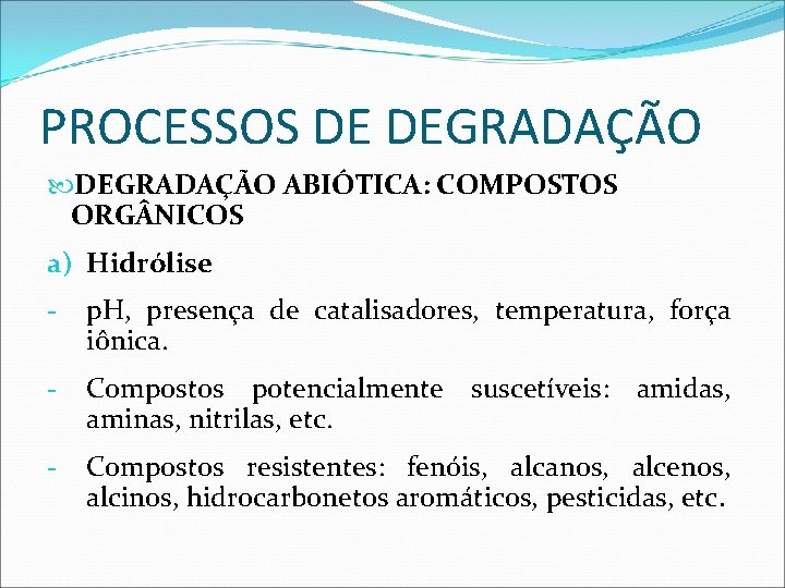 PROCESSOS DE DEGRADAÇÃO ABIÓTICA: COMPOSTOS ORG NICOS a) Hidrólise - p. H, presença de