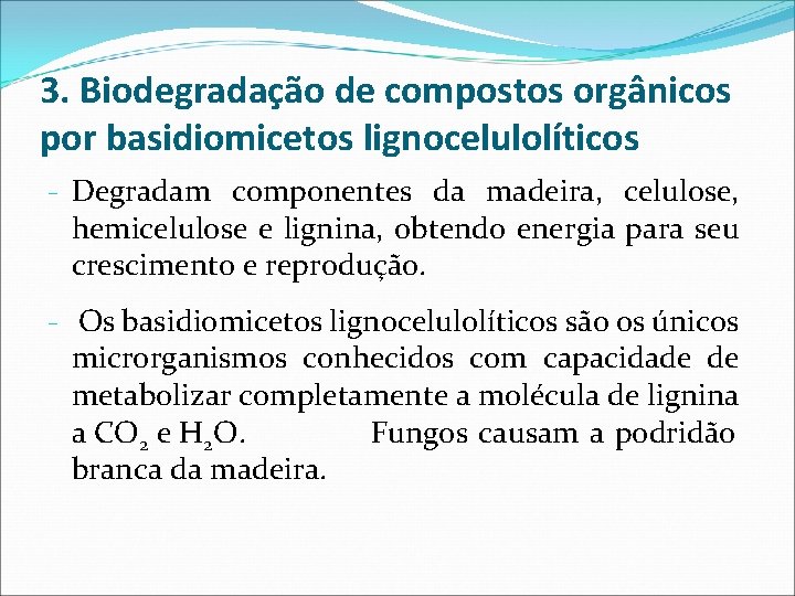 3. Biodegradação de compostos orgânicos por basidiomicetos lignocelulolíticos - Degradam componentes da madeira, celulose,