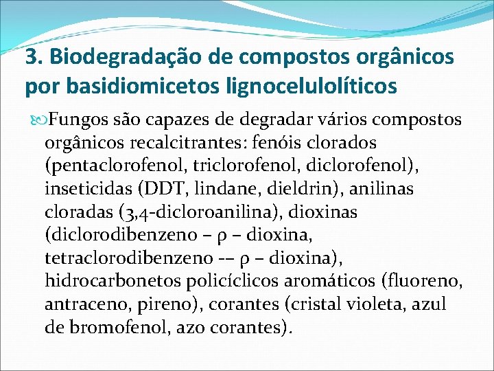 3. Biodegradação de compostos orgânicos por basidiomicetos lignocelulolíticos Fungos são capazes de degradar vários