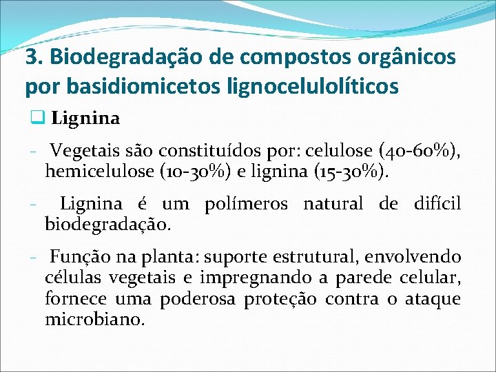 3. Biodegradação de compostos orgânicos por basidiomicetos lignocelulolíticos q Lignina - Vegetais são constituídos