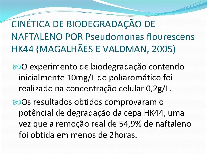 CINÉTICA DE BIODEGRADAÇÃO DE NAFTALENO POR Pseudomonas flourescens HK 44 (MAGALHÃES E VALDMAN, 2005)