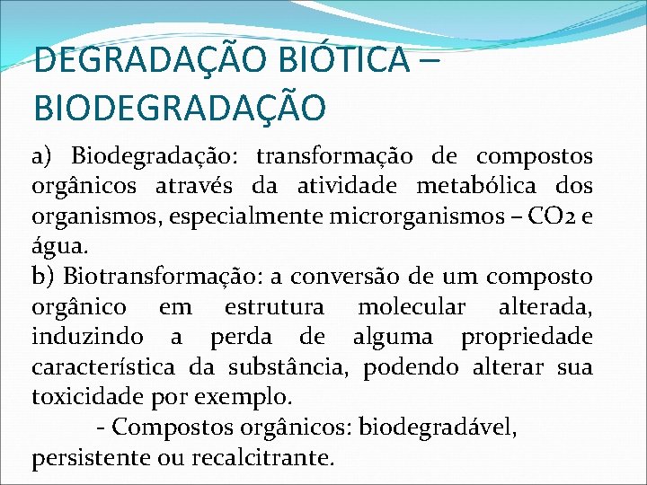 DEGRADAÇÃO BIÓTICA – BIODEGRADAÇÃO a) Biodegradação: transformação de compostos orgânicos através da atividade metabólica