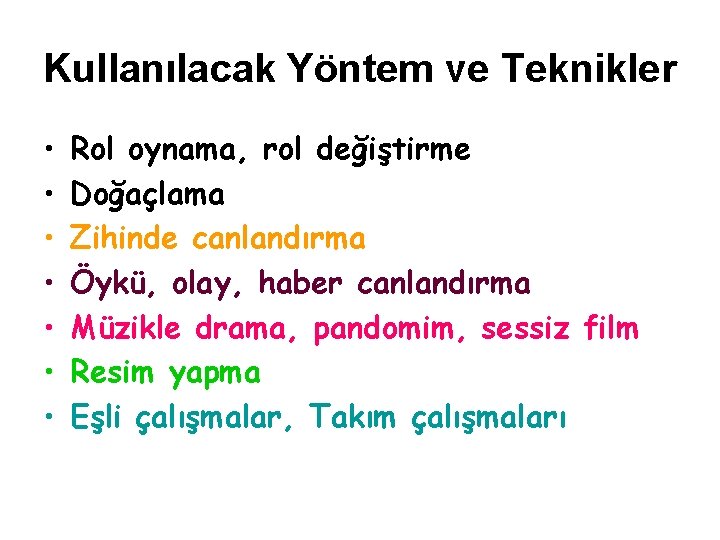 Kullanılacak Yöntem ve Teknikler • • Rol oynama, rol değiştirme Doğaçlama Zihinde canlandırma Öykü,