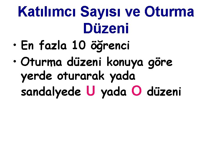 Katılımcı Sayısı ve Oturma Düzeni • En fazla 10 öğrenci • Oturma düzeni konuya