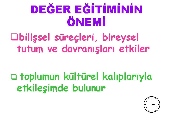 DEĞER EĞİTİMİNİN ÖNEMİ qbilişsel süreçleri, bireysel tutum ve davranışları etkiler q toplumun kültürel kalıplarıyla