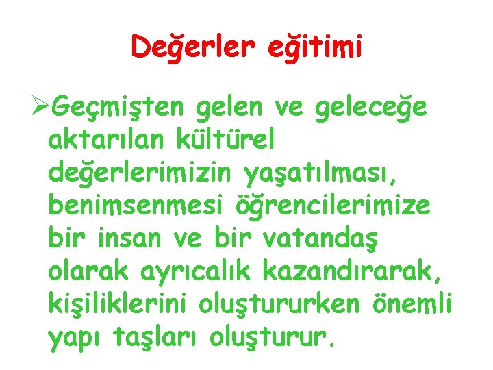 Değerler eğitimi ØGeçmişten gelen ve geleceğe aktarılan kültürel değerlerimizin yaşatılması, benimsenmesi öğrencilerimize bir insan