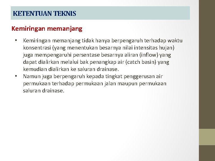 KETENTUAN TEKNIS Kemiringan memanjang • Kemiringan memanjang tidak hanya berpengaruh terhadap waktu konsentrasi (yang