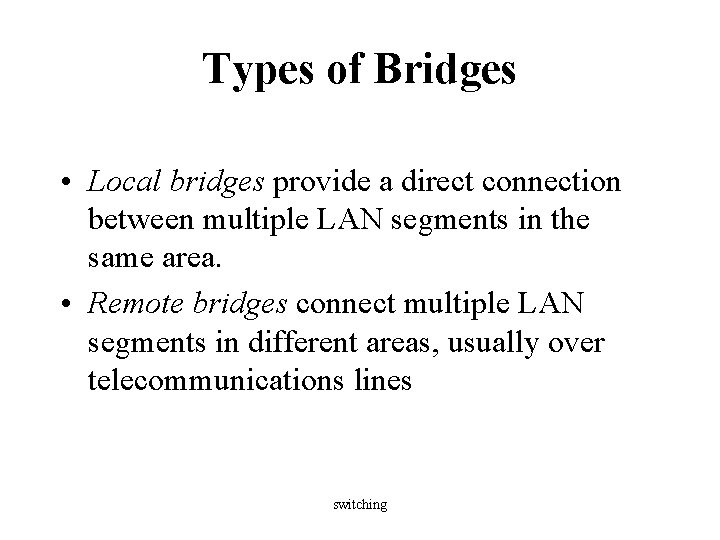 Types of Bridges • Local bridges provide a direct connection between multiple LAN segments