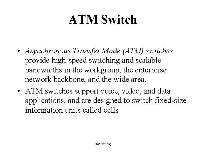 ATM Switch • Asynchronous Transfer Mode (ATM) switches provide high-speed switching and scalable bandwidths