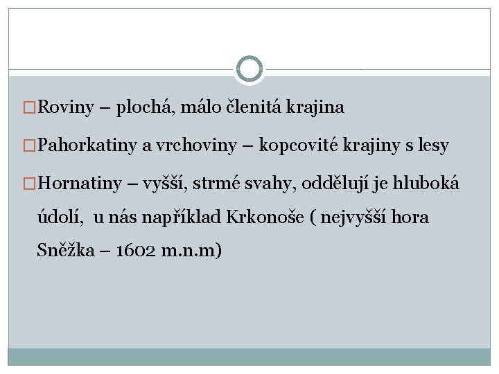 �Roviny – plochá, málo členitá krajina �Pahorkatiny a vrchoviny – kopcovité krajiny s lesy