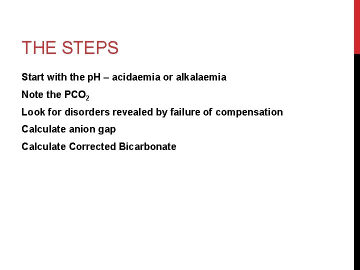 THE STEPS Start with the p. H – acidaemia or alkalaemia Note the PCO