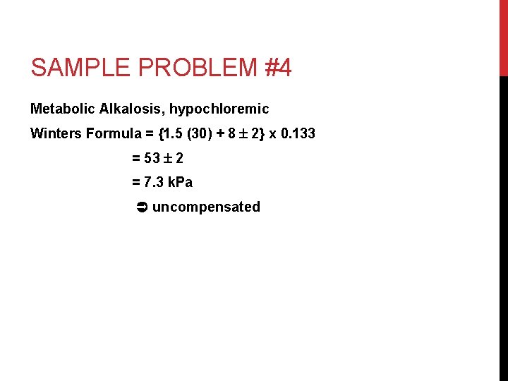 SAMPLE PROBLEM #4 Metabolic Alkalosis, hypochloremic Winters Formula = {1. 5 (30) + 8