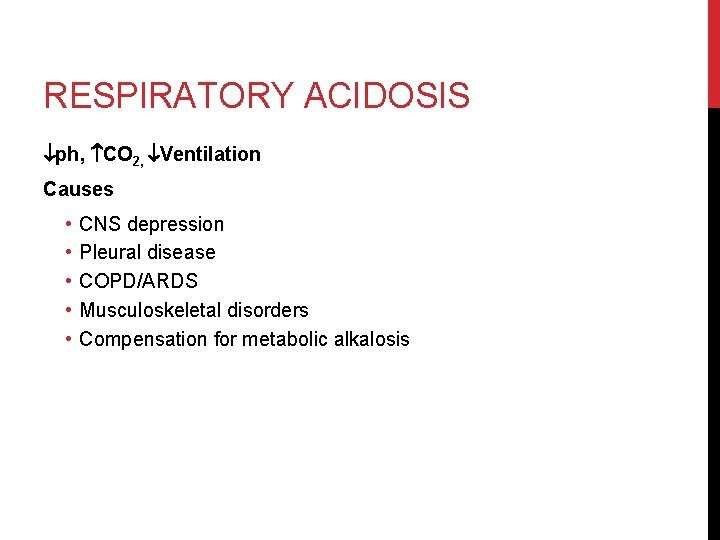 RESPIRATORY ACIDOSIS ph, CO 2, Ventilation Causes • • • CNS depression Pleural disease