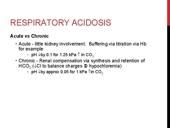 RESPIRATORY ACIDOSIS Acute vs Chronic • Acute - little kidney involvement. Buffering via titration