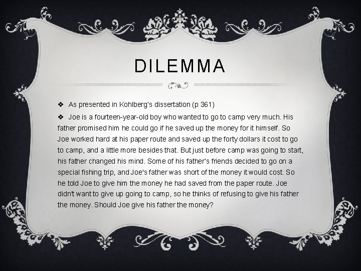 DILEMMA v As presented in Kohlberg’s dissertation (p 361) v Joe is a fourteen-year-old