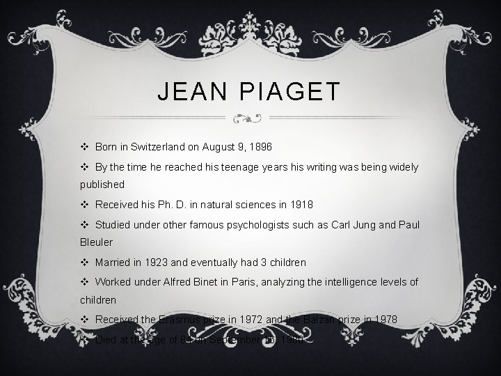 JEAN PIAGET v Born in Switzerland on August 9, 1896 v By the time