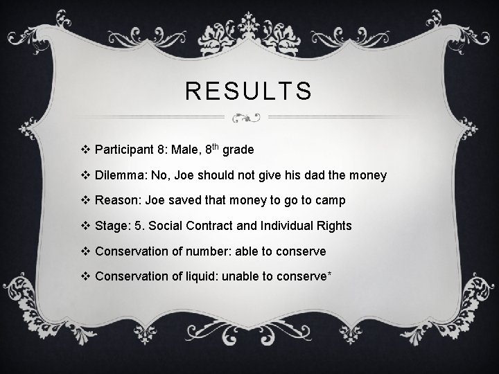 RESULTS v Participant 8: Male, 8 th grade v Dilemma: No, Joe should not