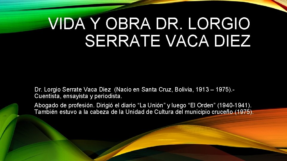 VIDA Y OBRA DR. LORGIO SERRATE VACA DIEZ Dr. Lorgio Serrate Vaca Diez (Nacio