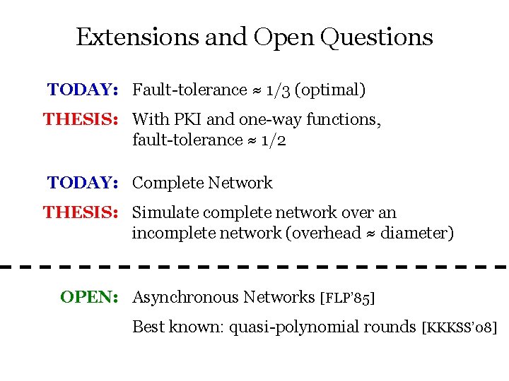 Extensions and Open Questions TODAY: Fault-tolerance ≈ 1/3 (optimal) THESIS: With PKI and one-way