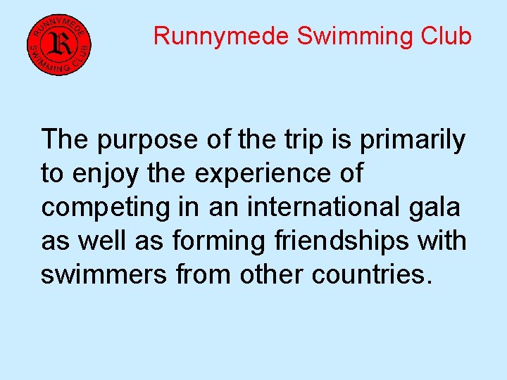 Runnymede Swimming Club The purpose of the trip is primarily to enjoy the experience