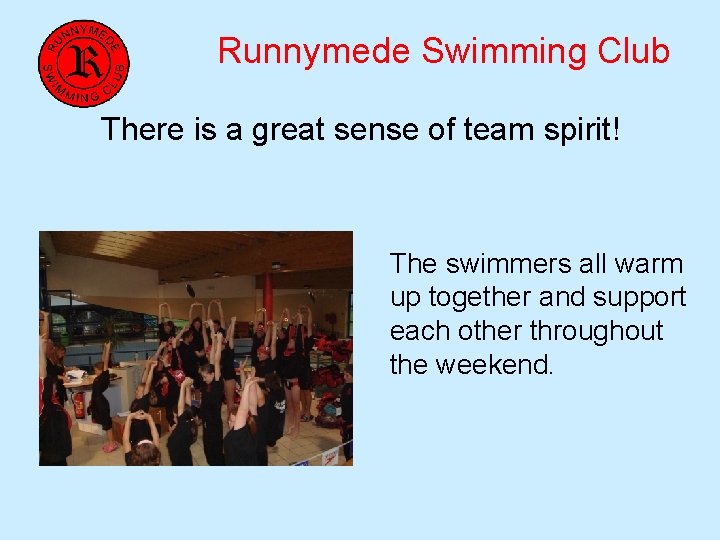 Runnymede Swimming Club There is a great sense of team spirit! The swimmers all