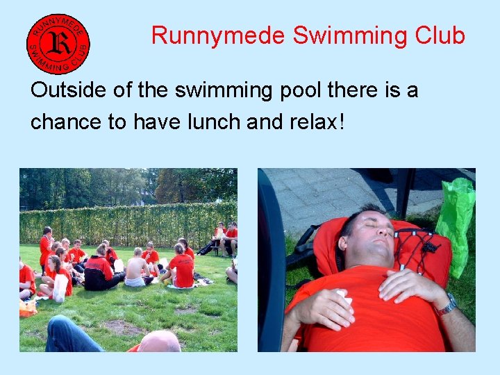 Runnymede Swimming Club Outside of the swimming pool there is a chance to have