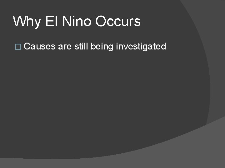 Why El Nino Occurs � Causes are still being investigated 