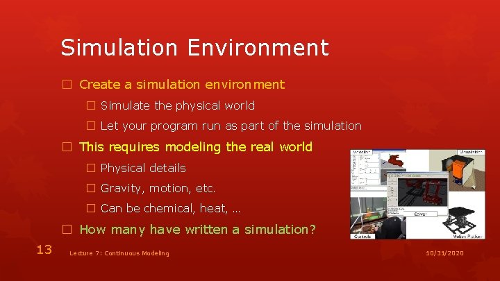 Simulation Environment � Create a simulation environment � Simulate the physical world � Let