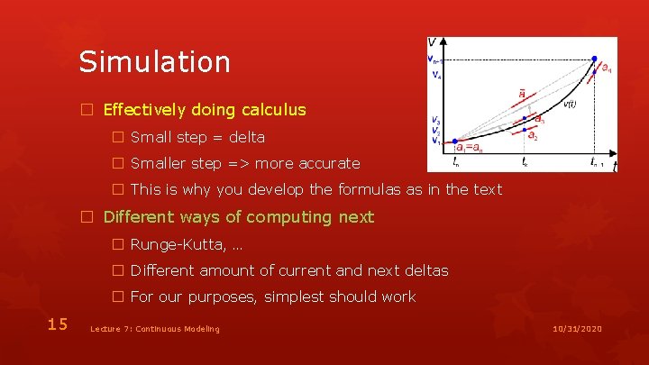 Simulation � Effectively doing calculus � Small step = delta � Smaller step =>